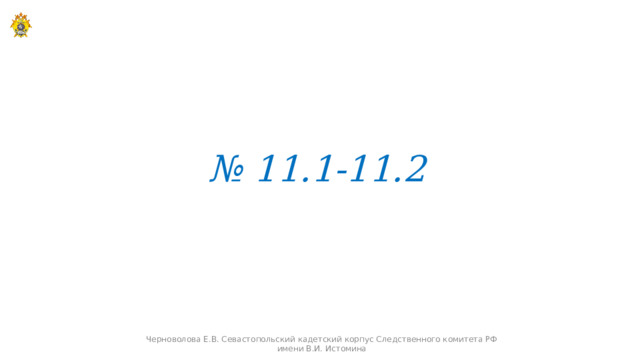 № 11.1-11.2 Черноволова Е.В. Севастопольский кадетский корпус Следственного комитета РФ имени В.И. Истомина 