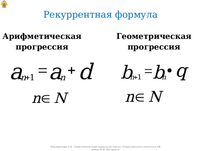 Рекуррентная формула Арифметическая прогрессия Геометрическая прогрессия Черноволова Е.В. Севастопольский кадетский корпус Следственного комитета РФ имени В.И. Истомина 