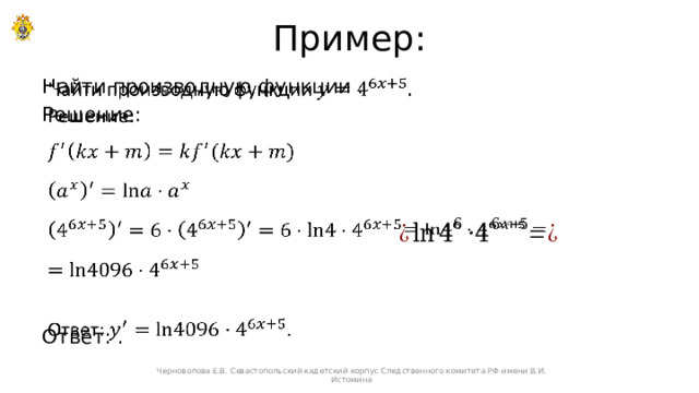 Пример: Найти производную функции .   Решение: Ответ: .   Черноволова Е.В. Севастопольский кадетский корпус Следственного комитета РФ имени В.И. Истомина 