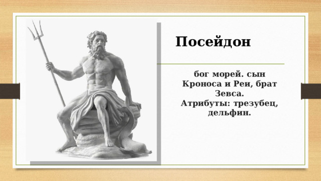 Посейдон  бог морей. сын Кроноса и Реи, брат Зевса.  Атрибуты: трезубец, дельфин. 