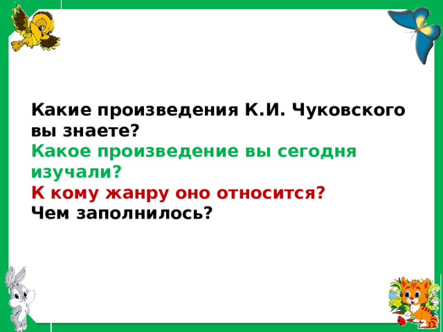 Какие произведения К.И. Чуковского вы знаете? Какое произведение вы сегодня изучали? К кому жанру оно относится? Чем заполнилось? 