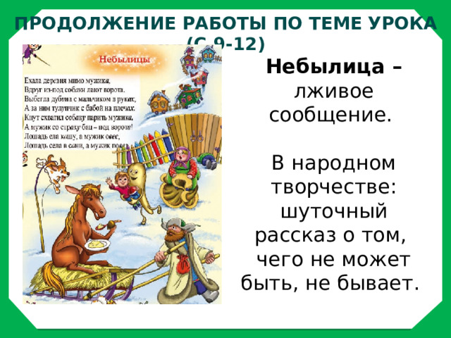 Продолжение Работы по теме урока (с.9-12) Небылица – лживое сообщение.   В народном творчестве: шуточный рассказ о том,  чего не может быть, не бывает.  