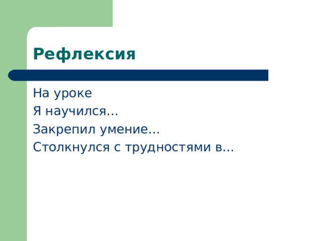 Рефлексия На уроке Я научился… Закрепил умение… Столкнулся с трудностями в… 