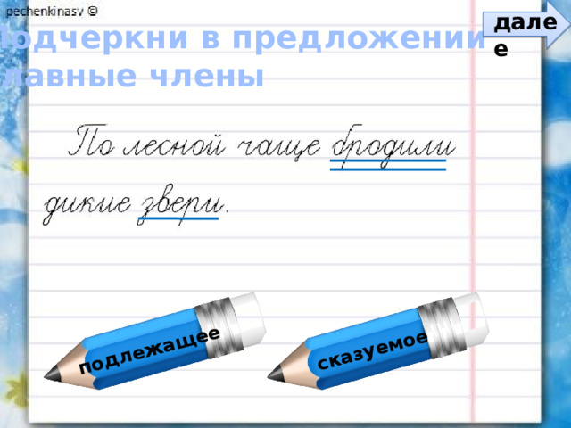 подлежащее сказуемое далее Подчеркни в предложении главные члены 