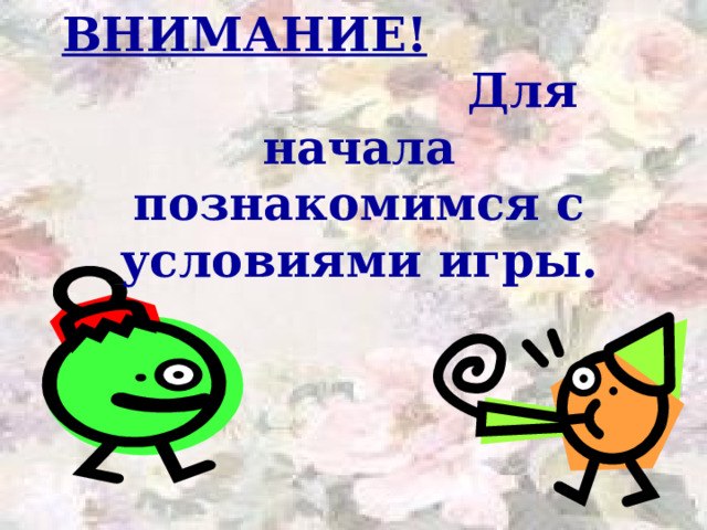 ВНИМАНИЕ! Для начала познакомимся с условиями игры. 