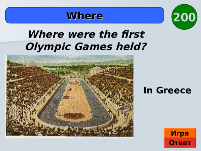 200 Where Where were the first Olympic Games held? In Greece Здесь старый стиль – по новому 24-го Игра Ответ  