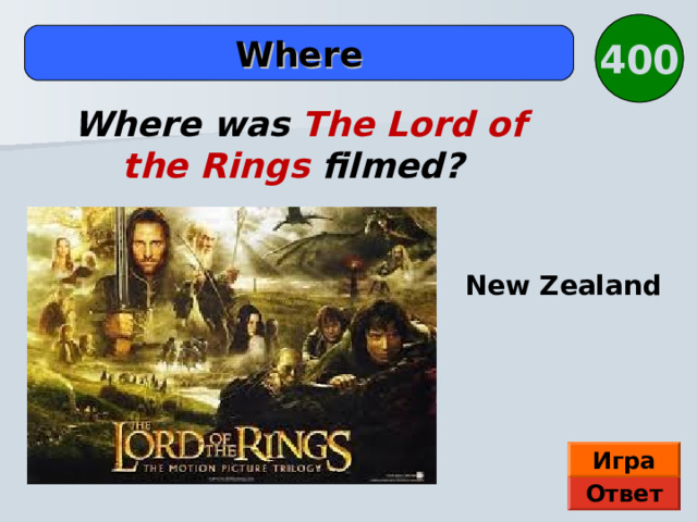 400 Where Where was The Lord of the Rings filmed? New Zealand Игра Ответ 