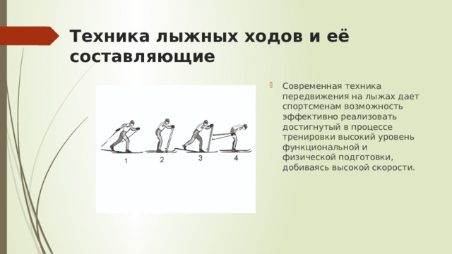 Техника лыжных ходов и её составляющие Современная техника передвижения на лыжах дает спортсменам возможность эффективно реализовать достигнутый в процессе тренировки высокий уровень функциональной и физической подготовки, добиваясь высокой скорости. 