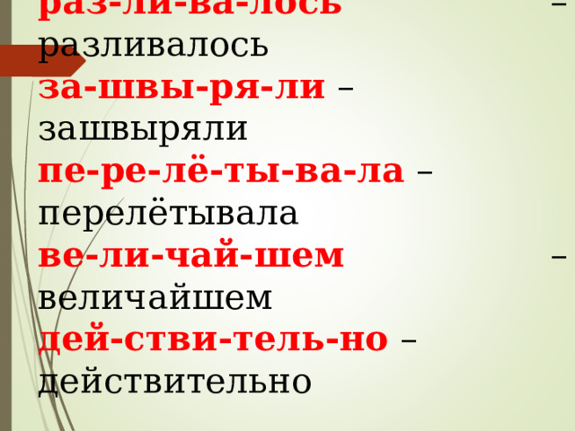 раз-ли-ва-лось  – разливалось за-швы-ря-ли – зашвыряли пе-ре-лё-ты-ва-ла –перелётывала ве-ли-чай-шем  – величайшем дей-стви-тель-но –действительно 16 