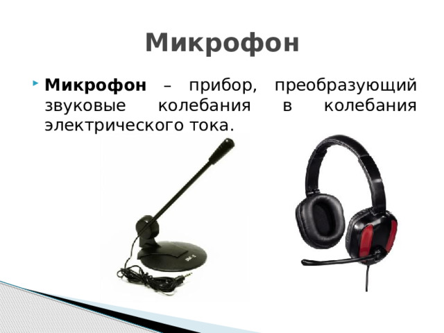 Микрофон Микрофон – прибор, преобразующий звуковые колебания в колебания электрического тока. 