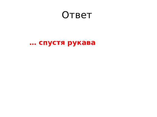 Ответ  … спустя рукава 