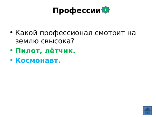 Профессии   Какой профессионал смотрит на землю свысока? Пилот, лётчик. Космонавт. 