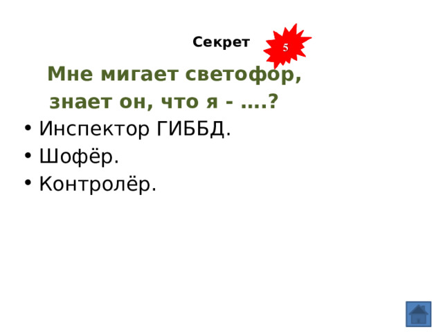  Секрет    Мне мигает светофор,  знает он, что я - ….? Инспектор ГИББД. Шофёр. Контролёр. 
