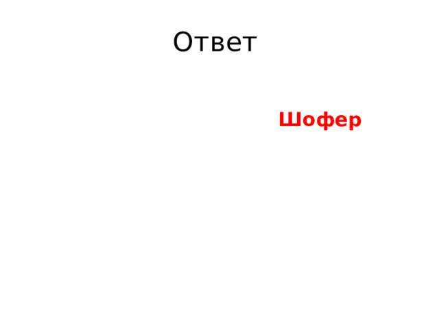 Ответ   Шофер 