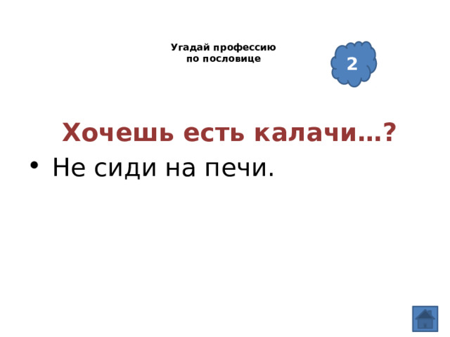  Угадай профессию  по пословице    2   Хочешь есть калачи…?  Не сиди на печи. 
