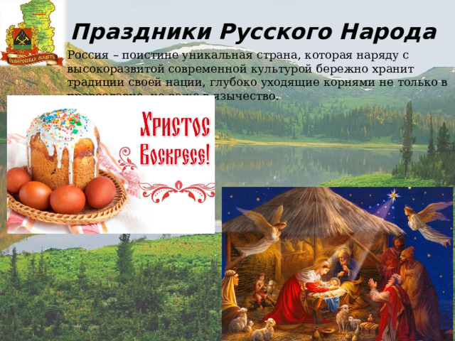 Праздники Русского Народа Россия – поистине уникальная страна, которая наряду с высокоразвитой современной культурой бережно хранит традиции своей нации, глубоко уходящие корнями не только в православие, но даже в язычество.  