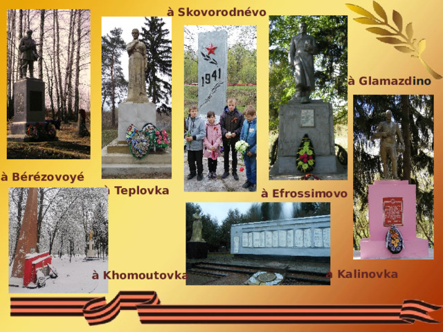 à  Skovorodnévo à  Glamazd ino à Bérézovoyé à  Teplovka à Efrossimovo à  Kalinovka à  Khomoutovka 