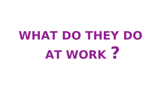 WHAT DO THEY DO AT WORK ? 