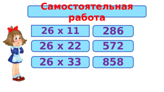 Самостоятельная работа 26 х 11 286 26 х 22 572 26 х 33 858 