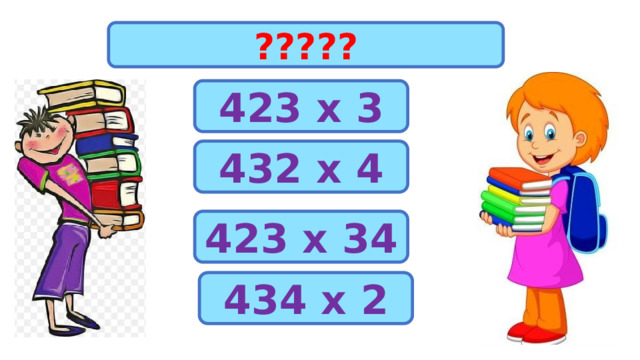 ????? 423 х 3 432 х 4 423 х 34 434 х 2 