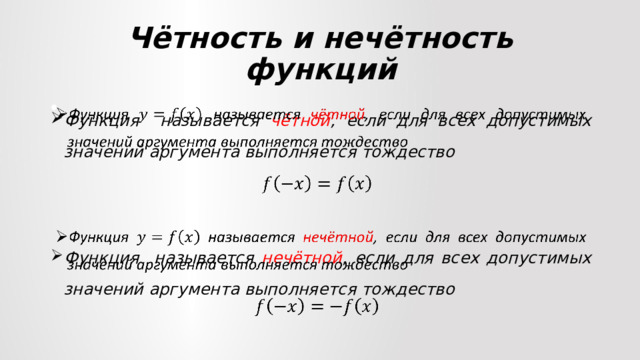 Чётность и нечётность функций Функция называется чётной , если для всех допустимых значений аргумента выполняется тождество    Функция называется нечётной , если для всех допустимых значений аргумента выполняется тождество  