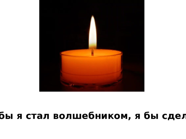 Если бы я стал волшебником, я бы сделал ... 