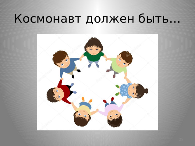 Космонавт должен быть…  