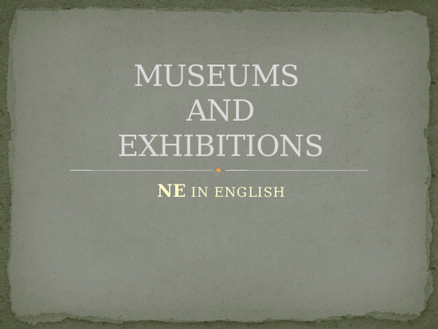 MUSEUMS  AND  EXHIBITIONS NE IN ENGLISH 