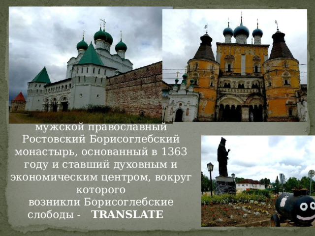 мужской православный Ростовский Борисоглебский монастырь, основанный в 1363 году и ставший духовным и экономическим центром, вокруг которого возникли Борисоглебские слободы - TRANSLATE 