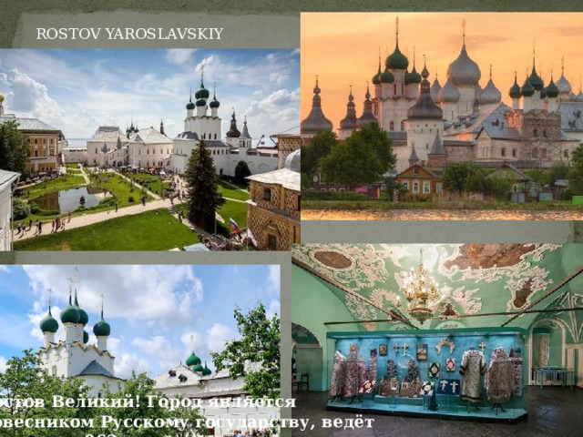 ROSTOV YAROSLAVSKIY Ростов Великий! Город является ровесником Русскому государству, ведёт историю с 862 года . 