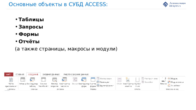 Основные объекты в СУБД ACCESS: Таблицы Запросы Формы Отчёты (а также страницы, макросы и модули) 