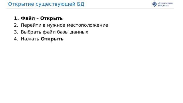 Открытие существующей БД Файл – Открыть Перейти в нужное местоположение Выбрать файл базы данных Нажать Открыть 