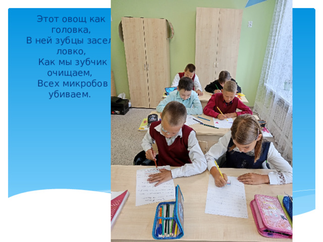Этот овощ как головка,  В ней зубцы засели ловко,  Как мы зубчик очищаем,  Всех микробов убиваем. 