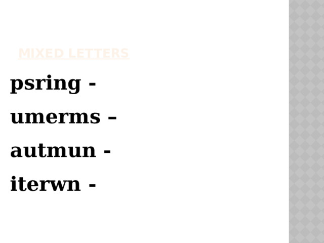 Mixed letters   psring -  umerms –   autmun -  iterwn -  