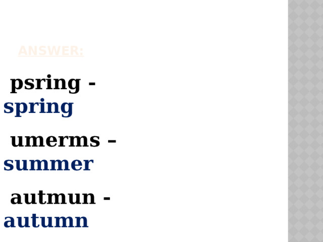Answer:   psring - spring  umerms – summer   autmun - autumn  iterwn - winter  