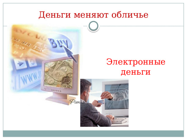 Деньги меняют обличье Электронные деньги 