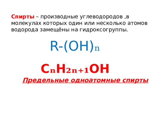 Спирты – производные углеводородов ,в молекулах которых один или несколько атомов водорода замещёны на гидроксогруппы. R-(OH) ₙ C ₙ H ₂ₙ₊₁ OH Предельные одноатомные спирты 