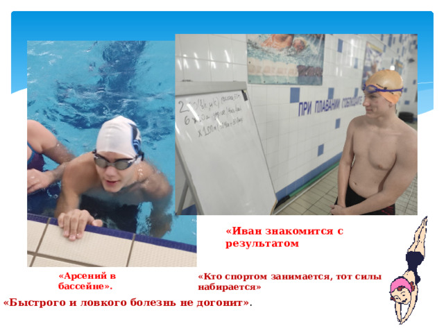 «Иван знакомится с результатом «Арсений в бассейне». «Кто спортом занимается, тот силы набирается» «Быстрого и ловкого болезнь не догонит» . 