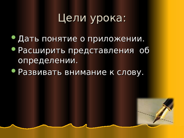 Цели урока: Дать понятие о приложении. Расширить представления об определении. Развивать внимание к слову. 