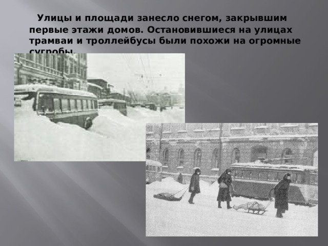  Улицы и площади занесло снегом, закрывшим первые этажи домов. Остановившиеся на улицах трамваи и троллейбусы были похожи на огромные сугробы. 