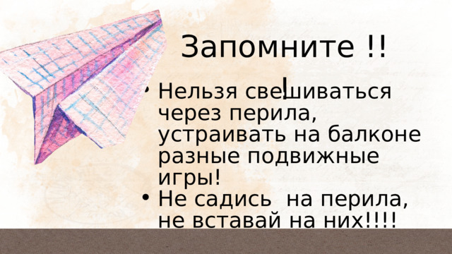 Запомните !!! Нельзя свешиваться через перила, устраивать на балконе разные подвижные игры! Не садись на перила, не вставай на них!!!! Нельзя свешиваться через перила, устраивать на балконе разные подвижные игры! Не садись на перила, не вставай на них!!!! 