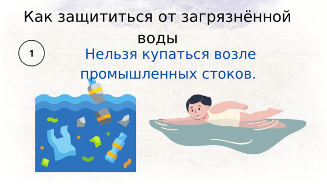 Как защититься от загрязнённой воды Нельзя купаться возле промышленных стоков. 
