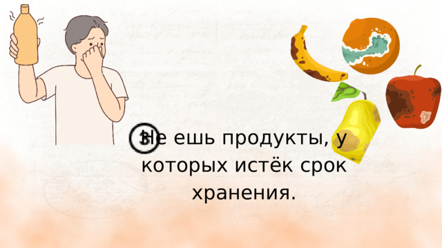 Не ешь продукты, у которых истёк срок хранения. 