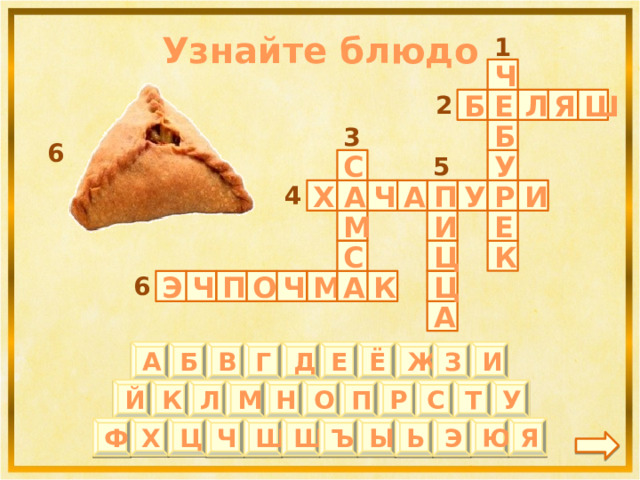 Узнайте блюдо 1 Ч 2 Л Е Ш Я Б 3 Б 6 5 С У 4 Ч И Р А Х А П У М И Е Ц К С 6 А П Ц Э Ч О Ч М К А И Б В Г Д Е Ё Ж З А Й Т П Л М К У Р О Н С Ц Х Ъ Ы Щ Ю Я Ф Ш Ч Ь Э 