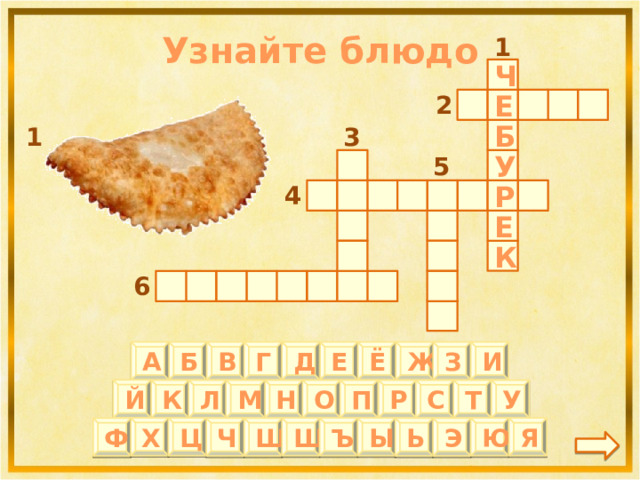 Узнайте блюдо 1 Ч 2 Е 3 1 Б 5  У 4 Р Е К 6 И А Б Е Ж Ё З Д Г В Й П К Л М У Т Н О Р С Х Ц Щ Ъ Ы Я Ю Ф Ч Ш Ь Э 4 