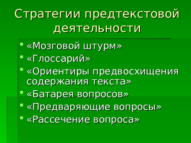 Стратегии предтекстовой деятельности «Мозговой штурм» «Глоссарий» «Ориентиры предвосхищения содержания текста» «Батарея вопросов» «Предваряющие вопросы» «Рассечение вопроса» 
