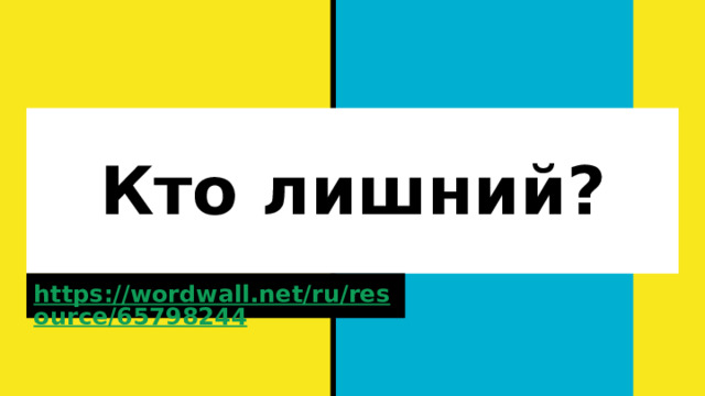 Кто лишний? https://wordwall.net/ru/resource/65798244  