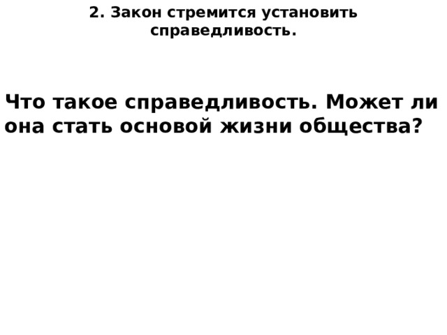 2. Закон стремится установить справедливость. Что такое справедливость. Может ли она стать основой жизни общества? 