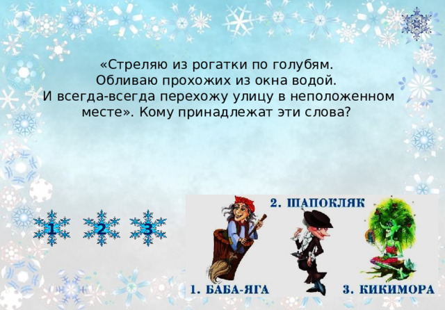«Стреляю из рогатки по голубям. Обливаю прохожих из окна водой. И всегда-всегда перехожу улицу в неположенном месте». Кому принадлежат эти слова? 2 1 3 