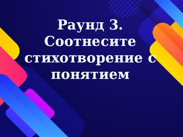 Раунд 3. Соотнесите стихотворение с понятием   